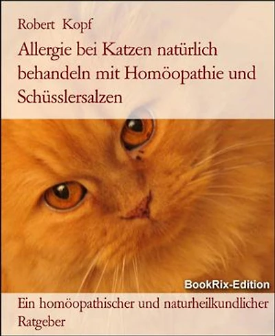 Allergie bei Katzen natürlich behandeln mit Homöopathie und Schüsslersalzen: Ein homöopathischer und naturheilkundlicher Ratgeber