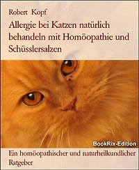 Allergie bei Katzen natürlich behandeln mit Homöopathie und Schüsslersalzen: Ein homöopathischer und naturheilkundlicher Ratgeber