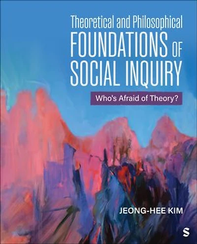 Theoretical and Philosophical Foundations of Social Inquiry: Who′s Afraid of Theory?