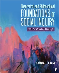 Theoretical and Philosophical Foundations of Social Inquiry: Who′s Afraid of Theory?