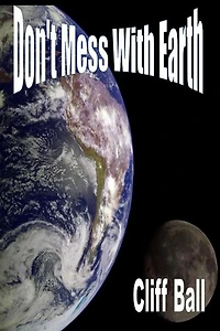 Don't Mess With Earth: An Alternate History Novel