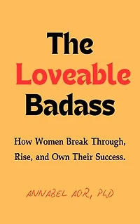 The Loveable Badass: How Women Break Through, Rise, and Own Their Success
