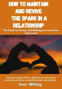 Knowing How To maintain and Revive the Spark in A Relationship: The Guide to Intimacy and Making your Loved One feel loved. Deep conversation starters, questions to arouse sexual connection, and funny conversation pointers are included.