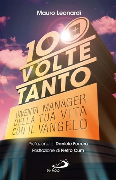 100 volte tanto: Diventa manager della tua vita con il Vangelo