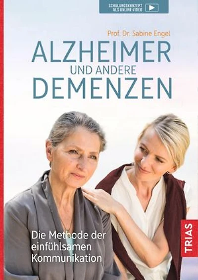 Alzheimer und andere Demenzen: Die Methode der einfühlsamen Kommunikation
