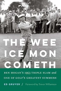 The Wee Ice Mon Cometh: Ben Hogan's 1953 Triple Slam and One of Golf's Greatest Summers