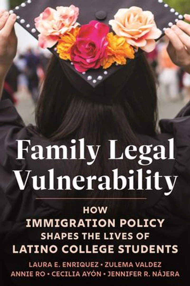 Family Legal Vulnerability: How Immigration Policy Shapes the Lives of Latino College Students