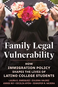 Family Legal Vulnerability: How Immigration Policy Shapes the Lives of Latino College Students