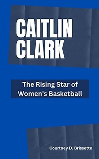 CAITLIN CLARK: The Rising Star of Women's Basketball