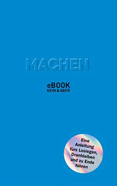 Machen: Eine Anleitung fürs Loslegen, Dranbleiben und zu Ende führen