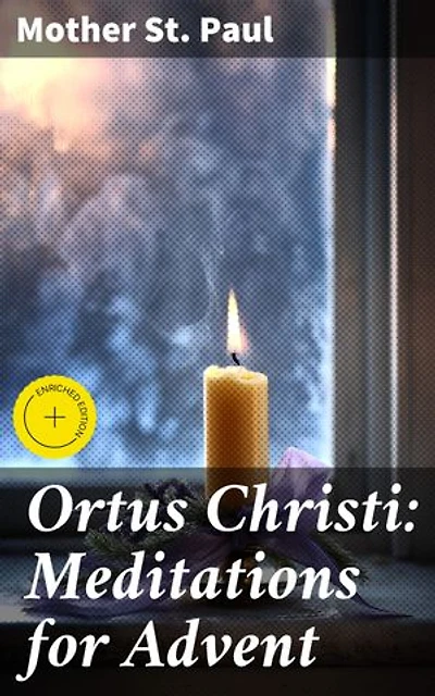 Ortus Christi: Meditations for Advent: Enriched edition. Journey to Spiritual Renewal: Advent Meditations