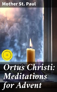 Ortus Christi: Meditations for Advent: Enriched edition. Journey to Spiritual Renewal: Advent Meditations