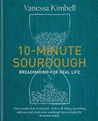 10-Minute Sourdough: Breadmaking for Real Life
