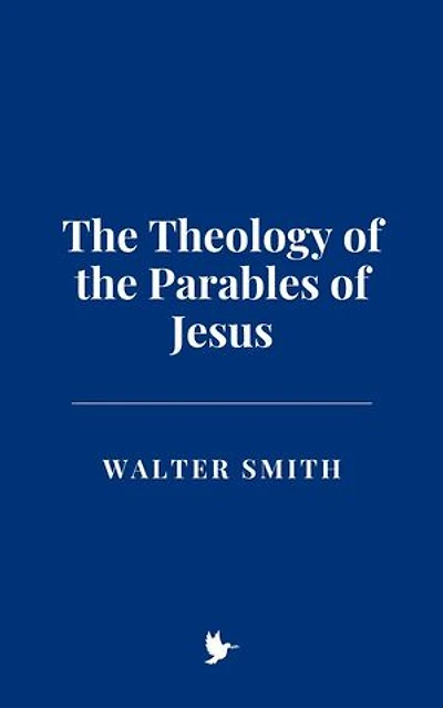 The Theology of the Parables of Jesus