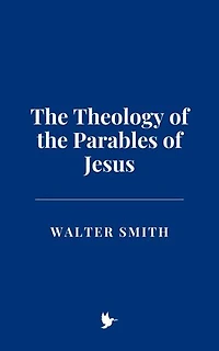 The Theology of the Parables of Jesus