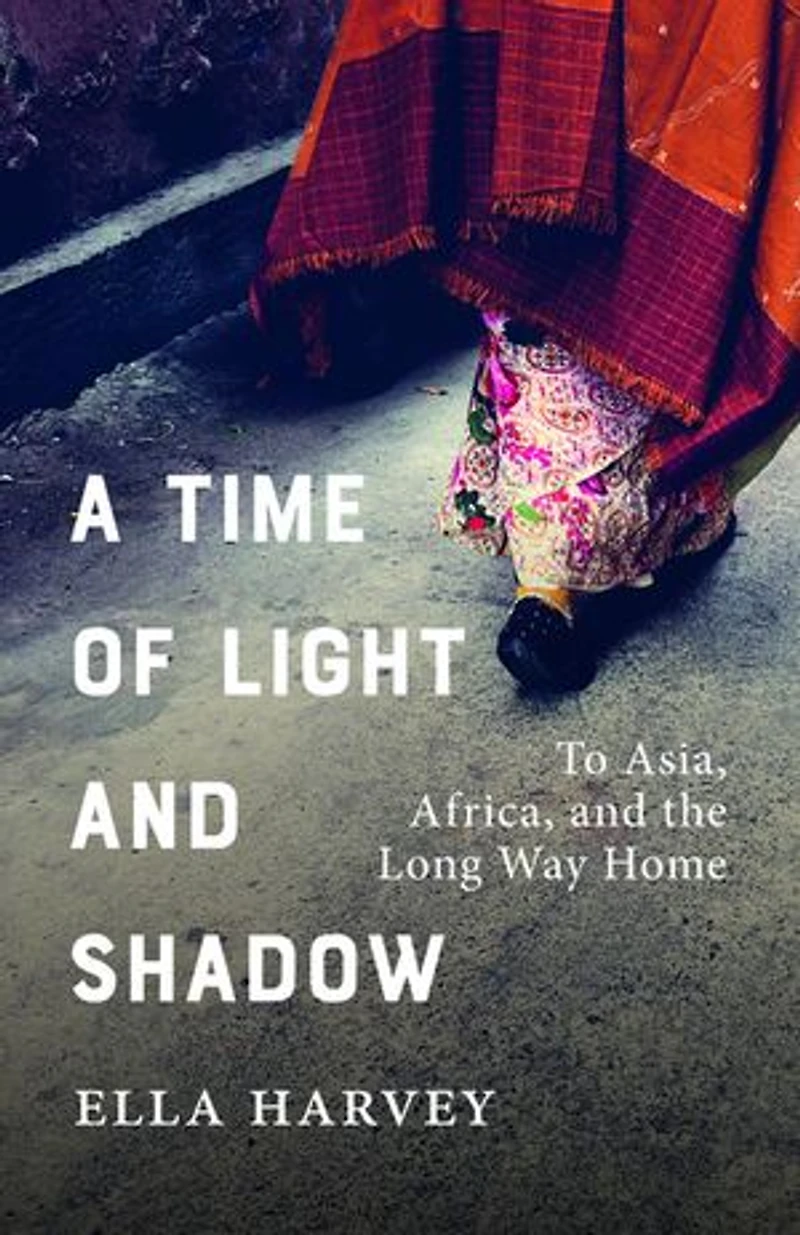 A Time of Light and Shadow: To Asia, Africa, the Long Way Home