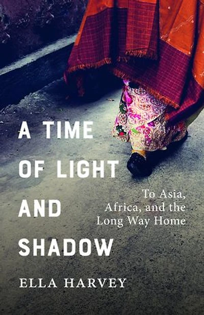 A Time of Light and Shadow: To Asia, Africa, the Long Way Home