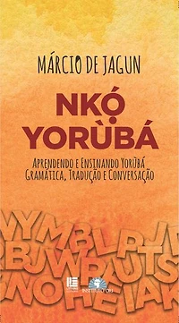 Nkó Yorùbá: Aprendendo e ensinando Yorùbá: Gramática, tradução e conversação.