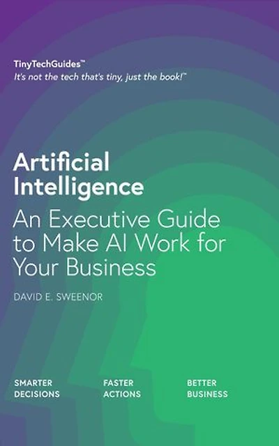Artificial Intelligence: An Executive Guide to Make AI Work for Your Business