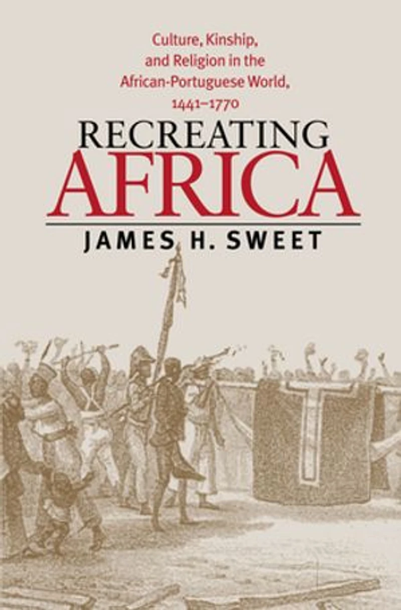 Recreating Africa: Culture, Kinship, And Religion The African-portuguese World, 1441-1770