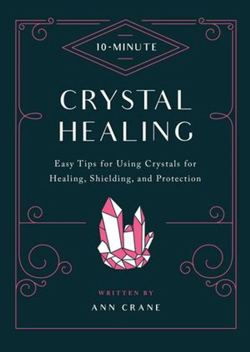 10-Minute Crystal Healing: Easy Tips for Using Crystals Healing, Shielding, and Protection