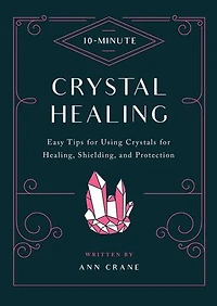 10-Minute Crystal Healing: Easy Tips for Using Crystals Healing, Shielding, and Protection