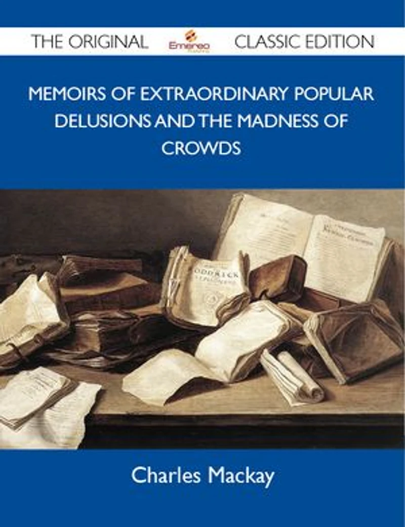 Memoirs Of Extraordinary Popular Delusions And The Madness Crowds - Original Classic Edition
