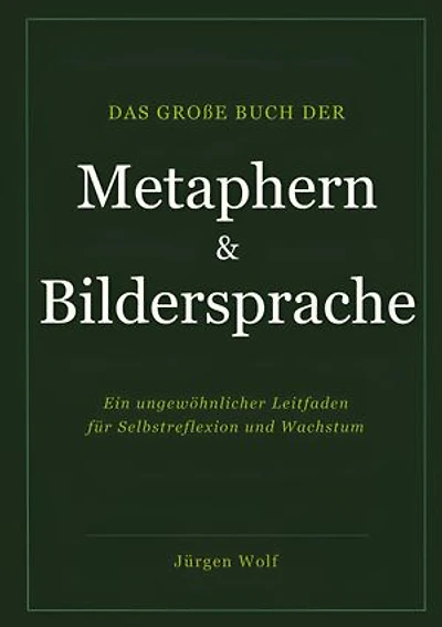 Das große Buch der Metaphern und Bildersprache: Ein ungewöhnlicher Leitfaden für Selbstreflexion und Wachstum