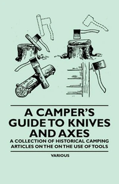 A Camper's Guide to Knives and Axes - Collection of Historical Camping Articles on the Use Tools