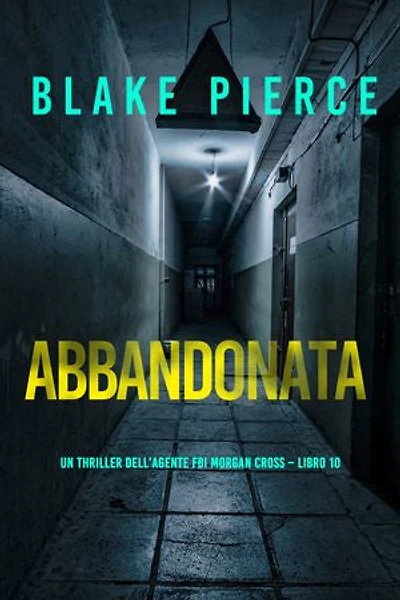 Abbandonata (Un thriller dell’agente FBI Morgan Cross Libro 10)