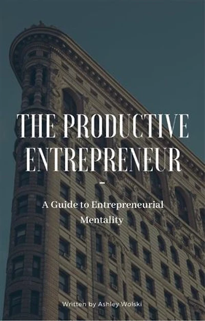 The Productive Entrepreneur: A Guide to Entrepreneurial Mentality