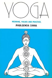 Yoga: Meaning Values And Practice