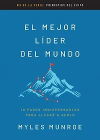 El mejor líder del mundo: 10 pasos indispensables para llegar a serlo