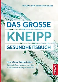Das große Kneipp-Gesundheitsbuch: Mehr als nur Wassertreten: Ganz einfach gesund mit den 5 Säulen der Kneipp-Medizin