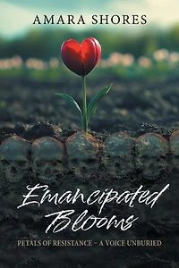 Emancipated Blooms: Petals of Resistance, A Voice Unburied