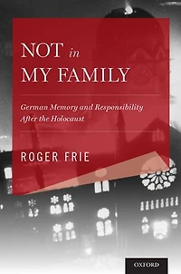 Not My Family: German Memory and Responsibility After the Holocaust