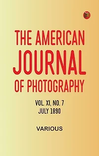 The American Journal of Photography, Vol. XI, No. 7, July 1890