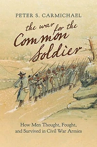 the War for Common Soldier: How Men Thought, Fought, and Survived Civil Armies