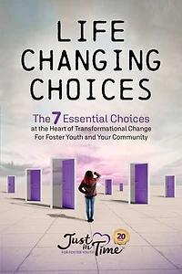 Life Changing Choices: The 7 Essential Choices at the Heart of Transformational Change for Foster Youth and Your Community