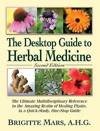 the Desktop Guide to Herbal Medicine: Ultimate Multidisciplinary Reference Amazing Realm of Healing Plants a Quick-Study, One-Stop