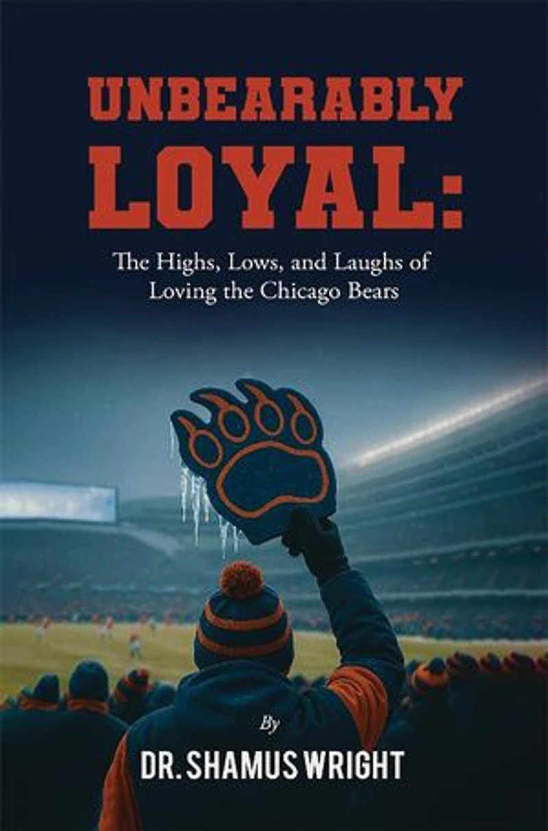 Unbearably Loyal: The Highs, Lows, and Laughs of Loving the Chicago Bears