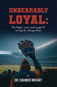 Unbearably Loyal: The Highs, Lows, and Laughs of Loving the Chicago Bears