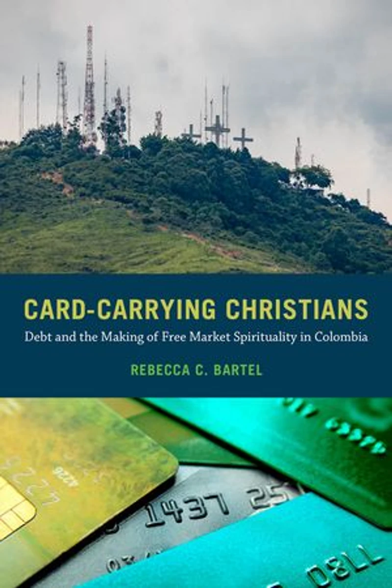 Card-Carrying Christians: Debt and the Making of Free Market Spirituality Colombia