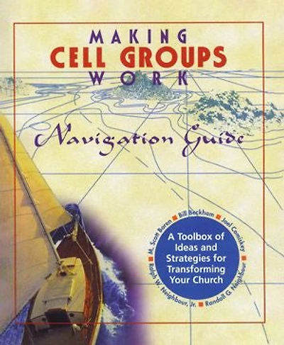 Making Cell Groups Work Navigation Guide: A Toolbox of Ideas and Strategies for Transforming Your Church