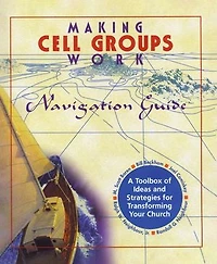 Making Cell Groups Work Navigation Guide: A Toolbox of Ideas and Strategies for Transforming Your Church