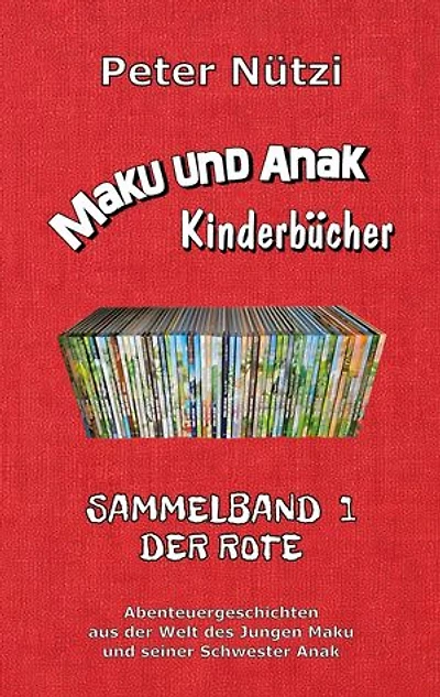 Maku und Anak Kinderbücher Sammelband 1: Abenteuergeschichten aus der Welt des Jungen Maku und seiner Schwester Anak