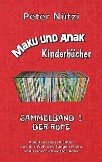 Maku und Anak Kinderbücher Sammelband 1: Abenteuergeschichten aus der Welt des Jungen Maku und seiner Schwester Anak