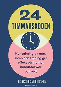 24-timmarskoden : hur tajming av mat, sömn och träning ger effekter på hjärna, immunförsvar och vikt