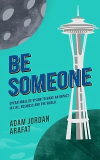 Be Someone: Operationalize Vision to make an Impact Life, Business and the World.