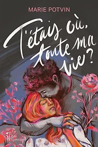 T'ETAIS OÙ TOUTE MA VIE ?